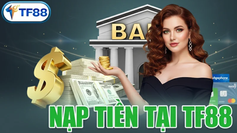 Hướng Dẫn Nạp Tiền TF88 Chi Tiết, Nhanh Chóng Và An Toàn Nhất